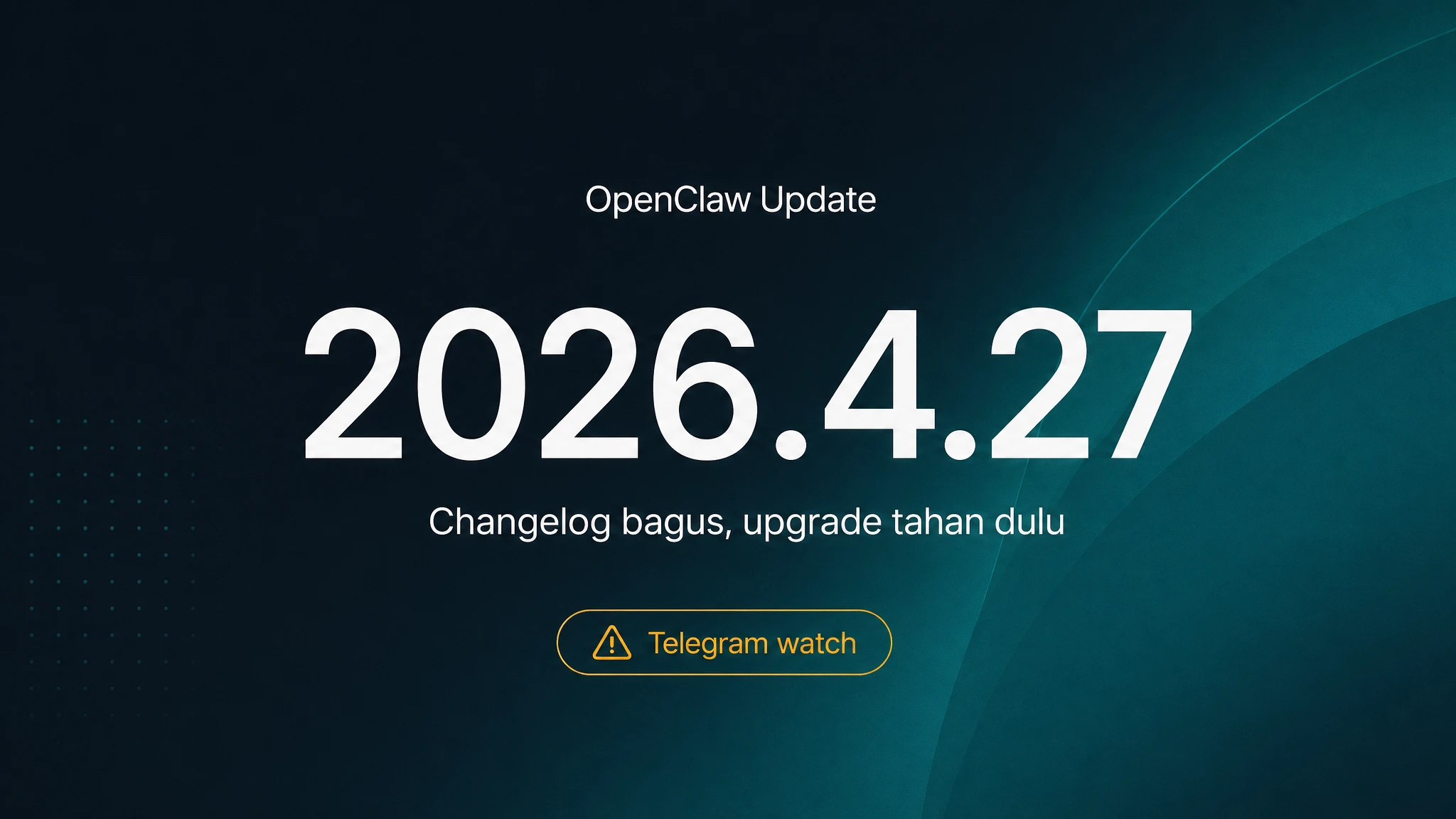Update OpenClaw 2026.4.27: Changelog-nya Menarik, Tapi Saya Sarankan Tahan Upgrade Dulu