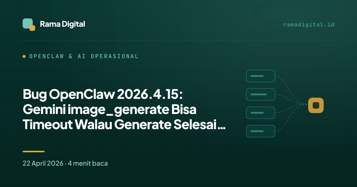 Bug OpenClaw 2026.4.15: Gemini image_generate Bisa Timeout Walau Generate Selesai di Google