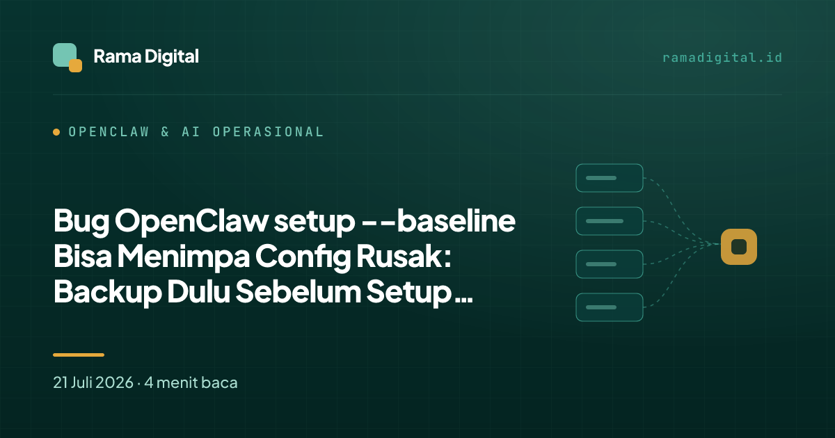 Bug OpenClaw setup --baseline Bisa Menimpa Config Rusak: Backup Dulu Sebelum Setup Ulang