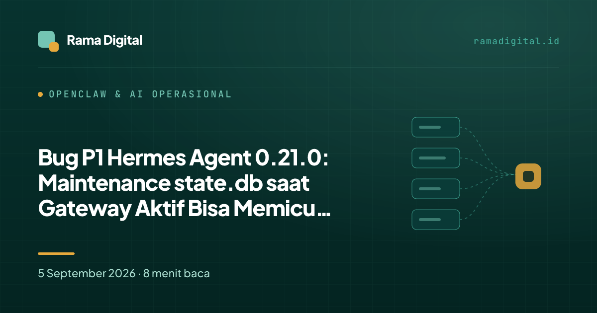 Bug P1 Hermes Agent 0.21.0: Maintenance state.db saat Gateway Aktif Bisa Memicu Korupsi