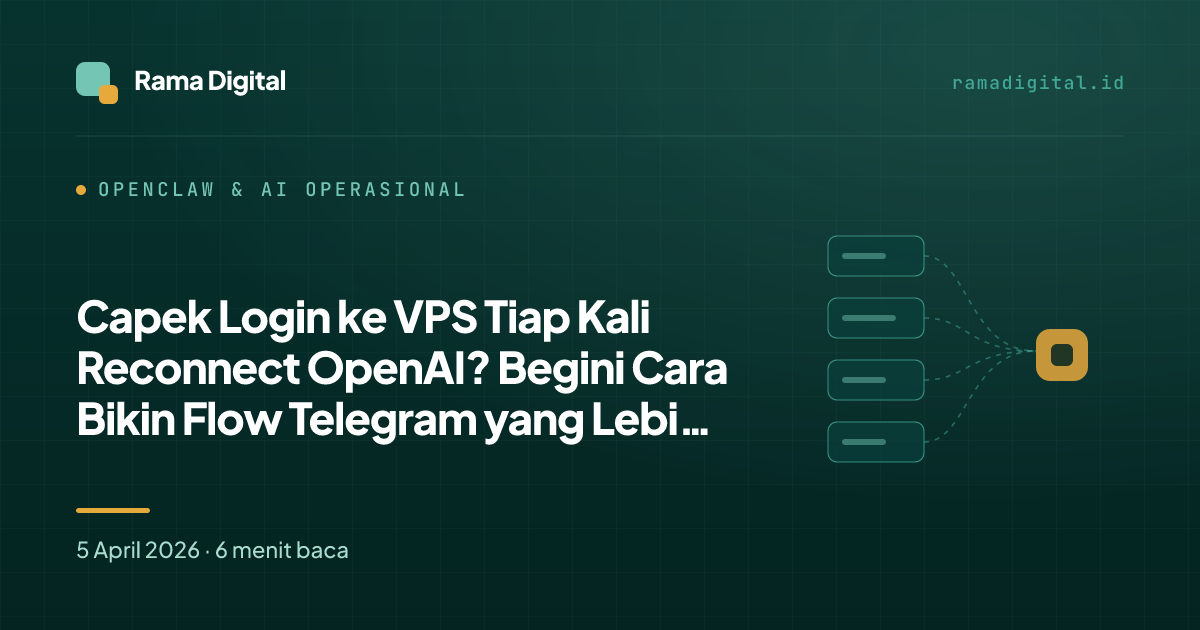 Capek Login ke VPS Tiap Kali Reconnect OpenAI? Begini Cara Bikin Flow Telegram yang Lebih Ringan di OpenClaw