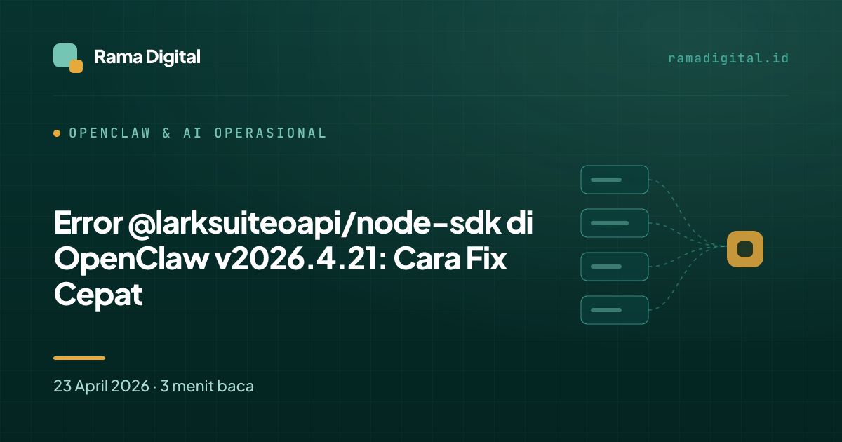 Error @larksuiteoapi/node-sdk di OpenClaw v2026.4.21: Cara Fix Cepat