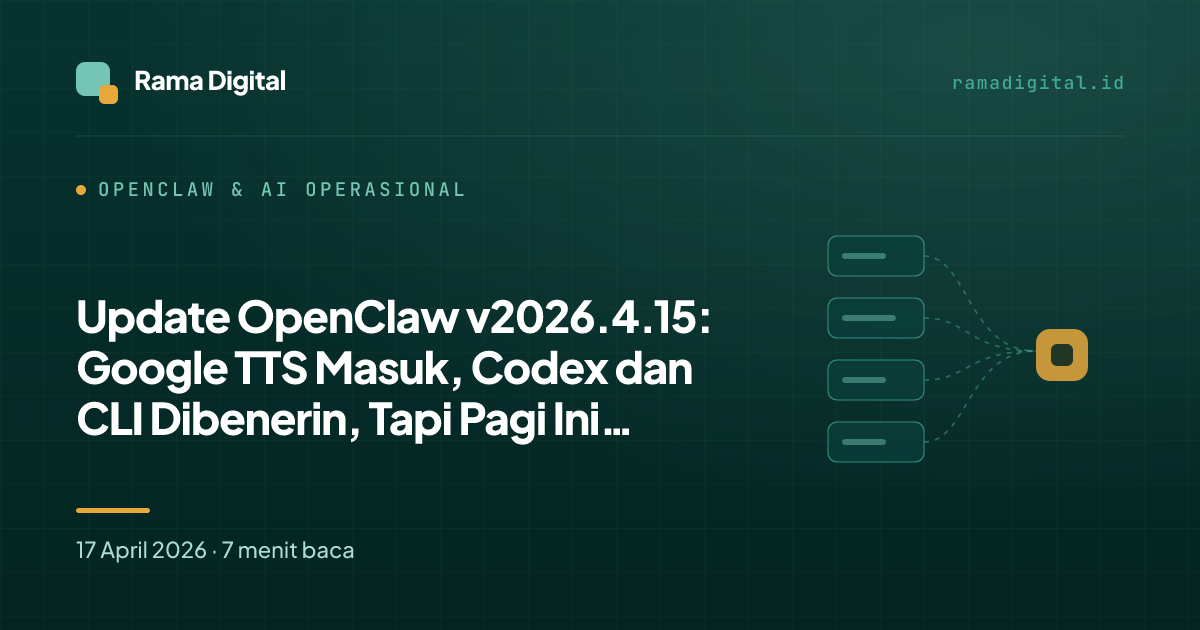 Update OpenClaw v2026.4.15: Google TTS Masuk, Codex dan CLI Dibenerin, Tapi Pagi Ini Sudah Ada Warning Baru