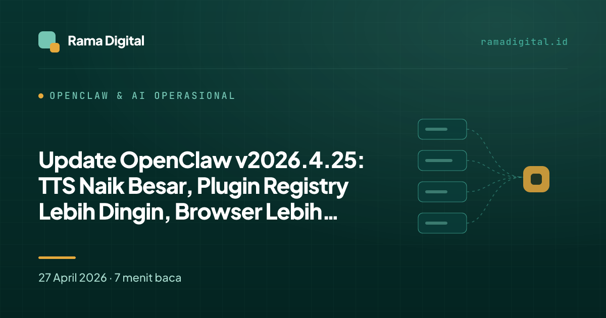 Update OpenClaw v2026.4.25: TTS Naik Besar, Plugin Registry Lebih Dingin, Browser Lebih Matang, Tapi Status Check Masih Perlu Diawasi