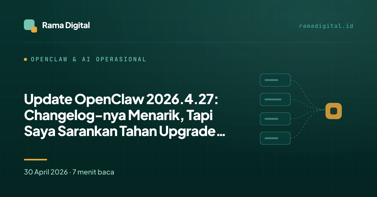 Update OpenClaw 2026.4.27: Changelog-nya Menarik, Tapi Saya Sarankan Tahan Upgrade Dulu
