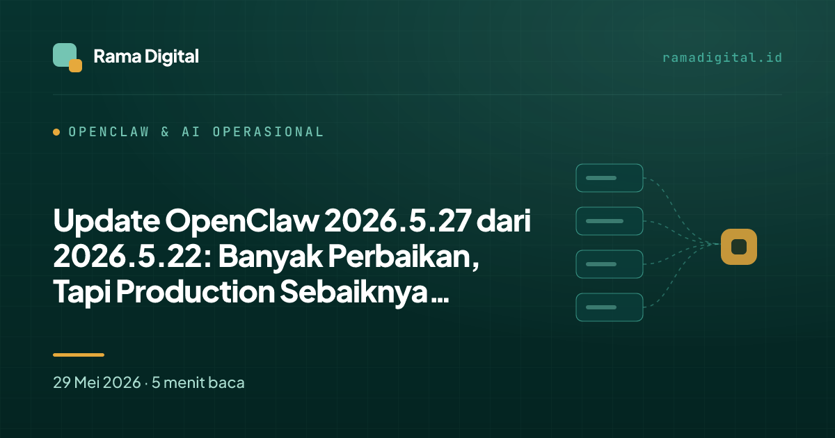 Update OpenClaw 2026.5.27 dari 2026.5.22: Banyak Perbaikan, Tapi Production Sebaiknya Tahan Dulu