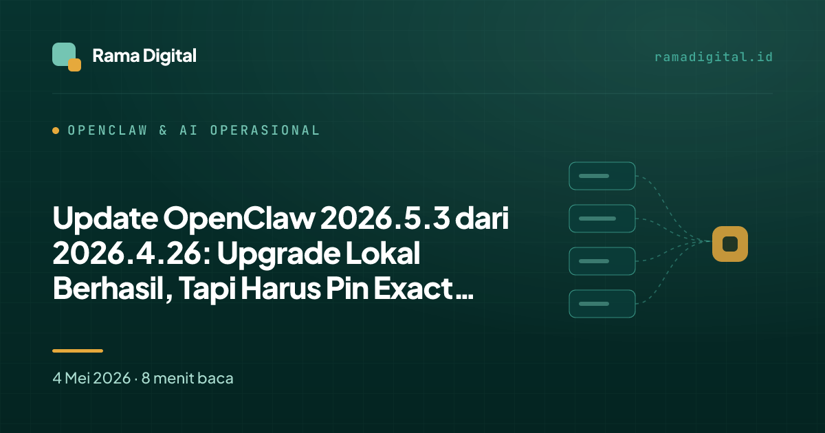 Update OpenClaw 2026.5.3 dari 2026.4.26: Upgrade Lokal Berhasil, Tapi Harus Pin Exact Version
