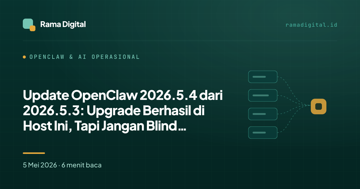 Update OpenClaw 2026.5.4 dari 2026.5.3: Upgrade Berhasil di Host Ini, Tapi Jangan Blind Upgrade
