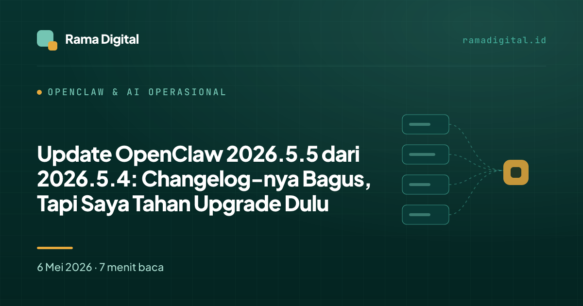 Update OpenClaw 2026.5.5 dari 2026.5.4: Changelog-nya Bagus, Tapi Saya Tahan Upgrade Dulu