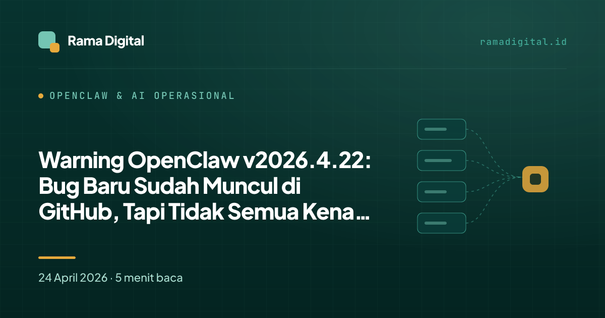 Warning OpenClaw v2026.4.22: Bug Baru Sudah Muncul di GitHub, Tapi Tidak Semua Kena Semua Server