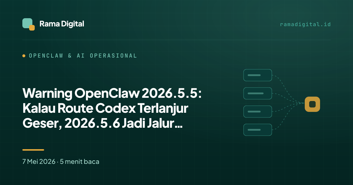 Warning OpenClaw 2026.5.5: Kalau Route Codex Terlanjur Geser, 2026.5.6 Jadi Jalur Recovery